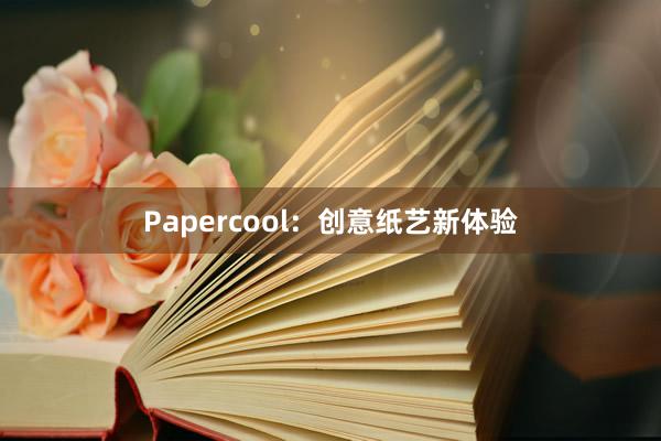 Papercool：创意纸艺新体验